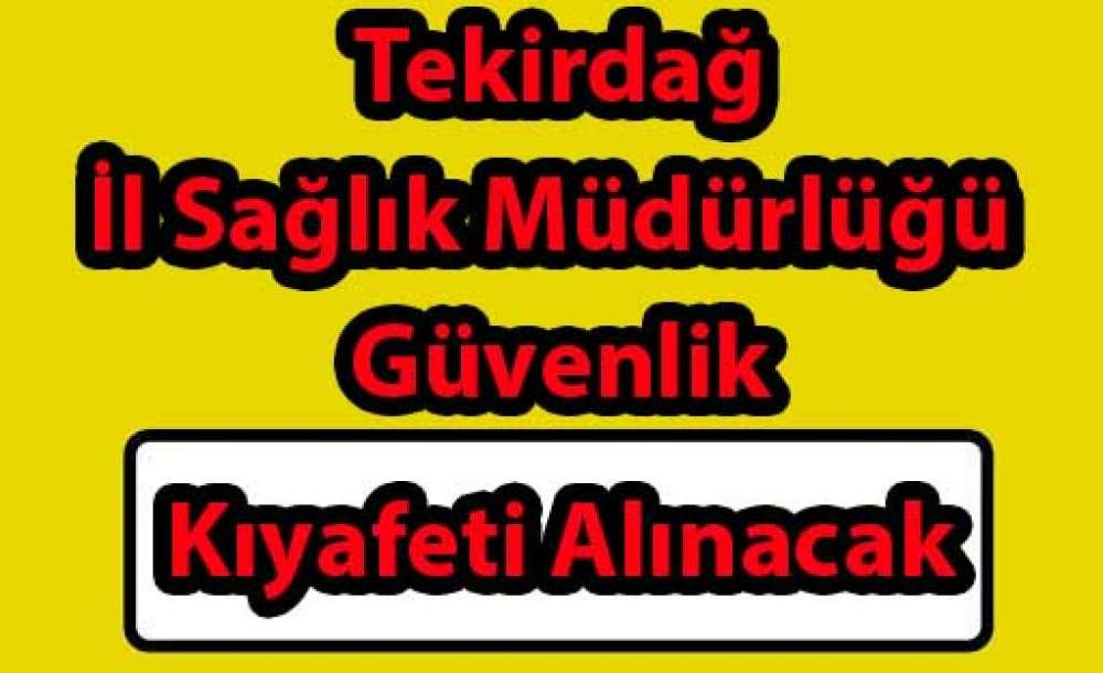 Tekirdağ İl Sağlık Müdürlüğü Güvenlik Kıyafeti Alınacak