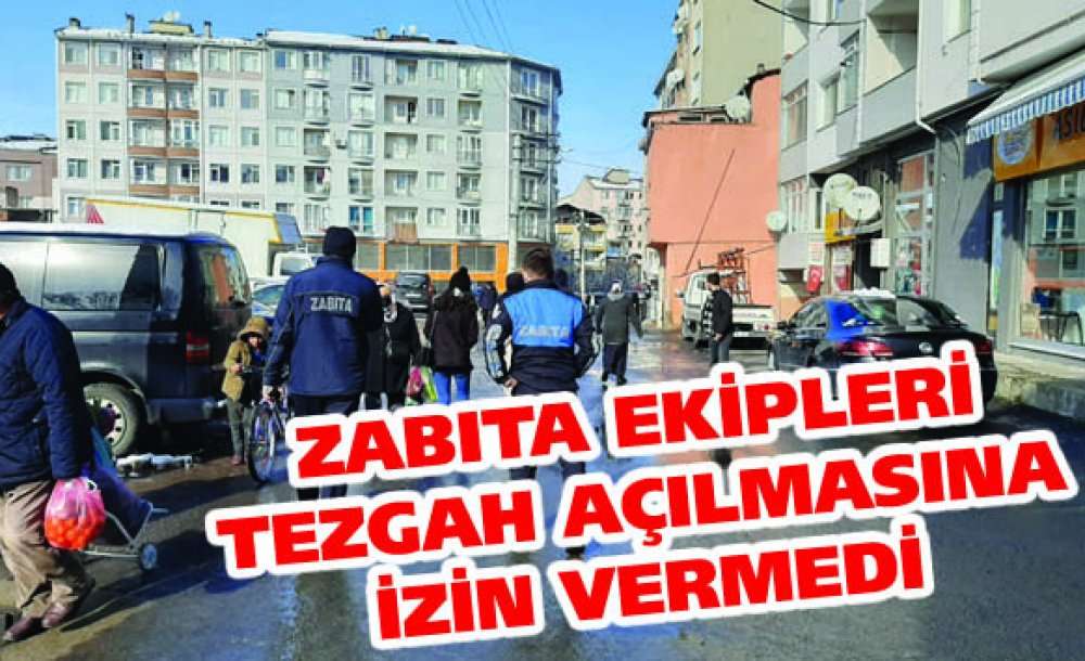 Zabıta Ekipleri Tezgah Açılmasına İzin Vermedi