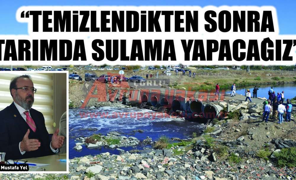 “Temizlendikten Sonra Tarımda Sulama Yapacağız”