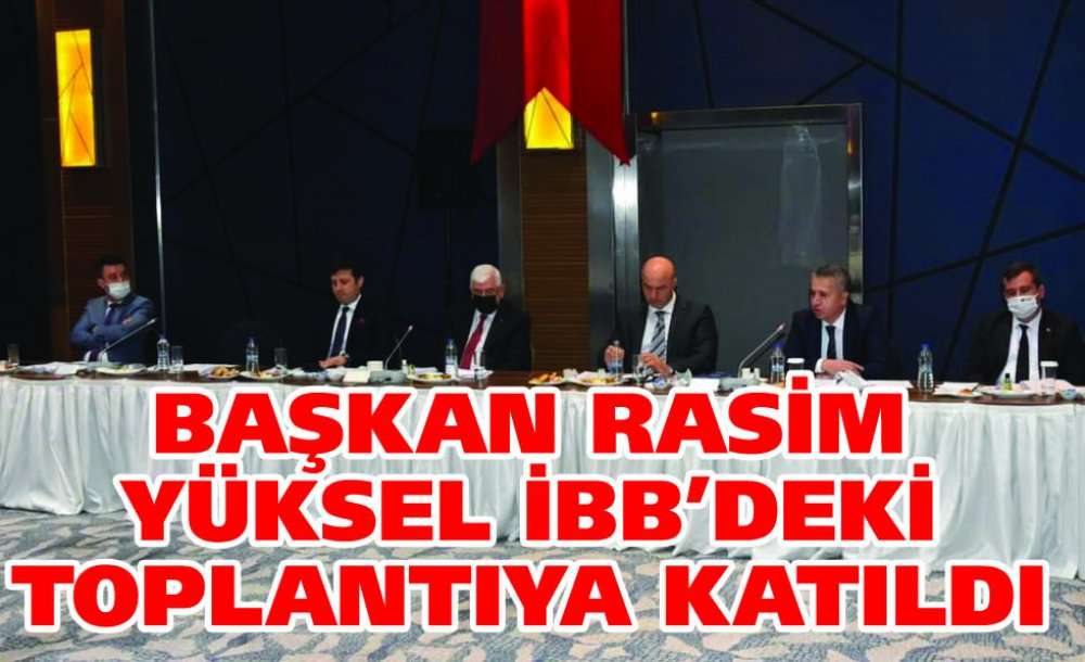 Başkan Rasim Yüksel İbb'deki Toplantıya Katıldı