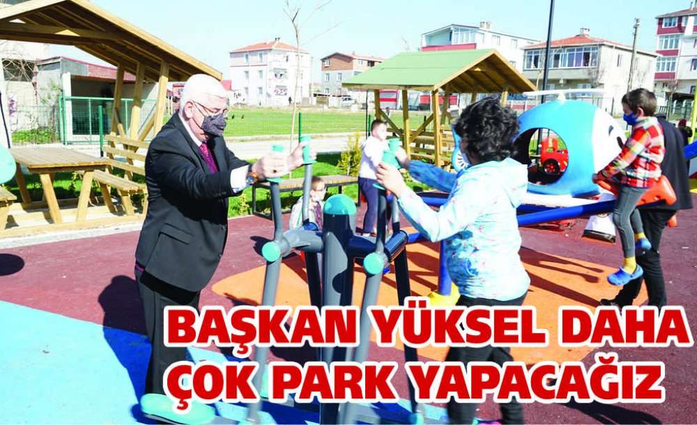 Başkan Yüksel Daha Çok Park Yapacağız