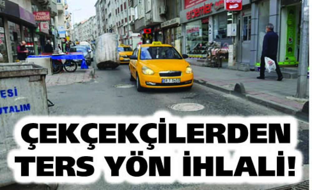 Çekçekçilerden Ters Yön İhlali!