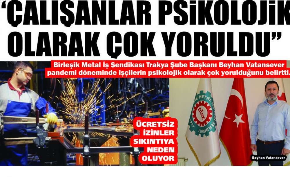 “Çalışanlar Psikolojik Olarak Çok Yoruldu” 