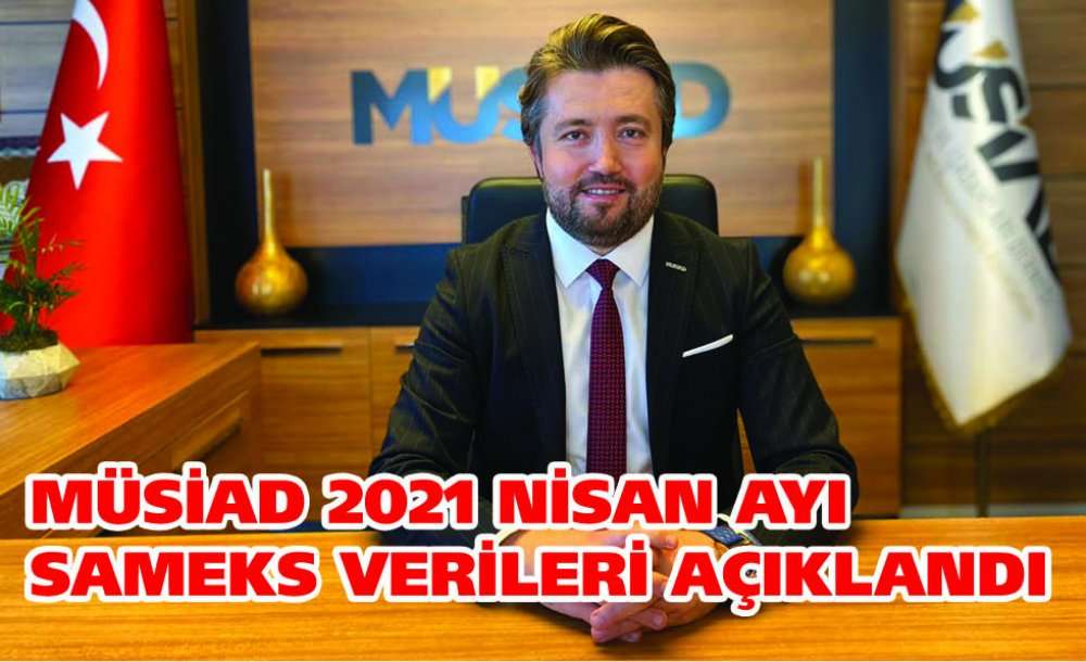 Müsiad 2021 Nisan Ayı Sameks Verileri Açıklandı