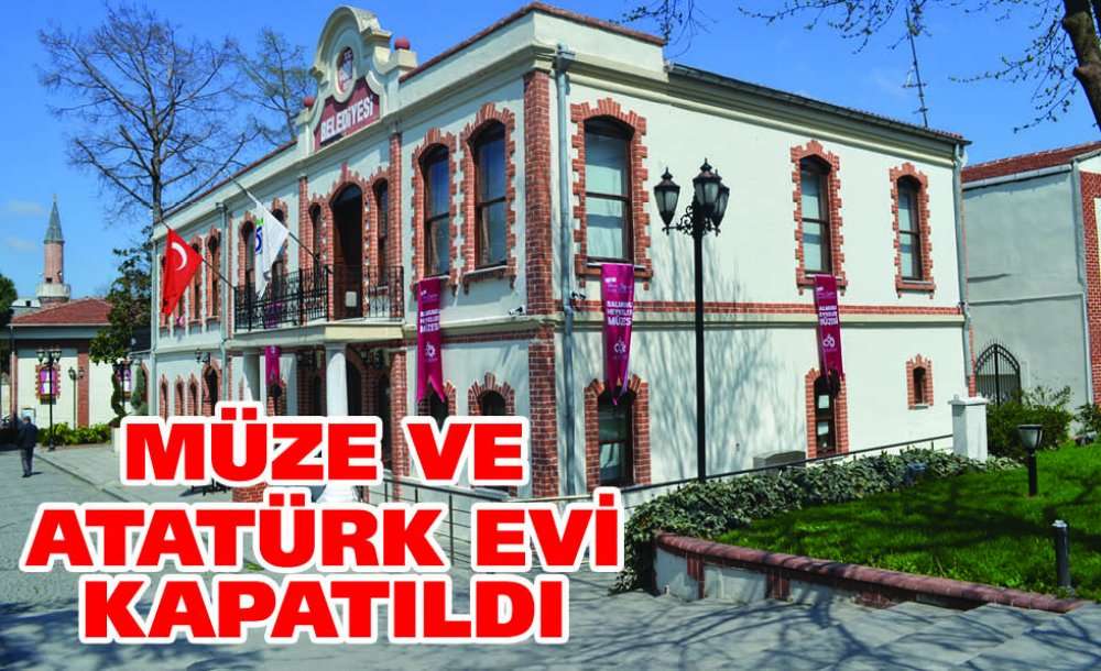 Müze Ve Atatürk Evi Kapatıldı