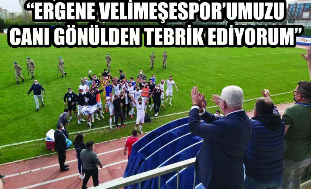 Ergene Belediye Başkanı Rasim Yüksel; “Ergene Velimeşespor'umuzu Canı Gönülden Tebrik Ediyorum”