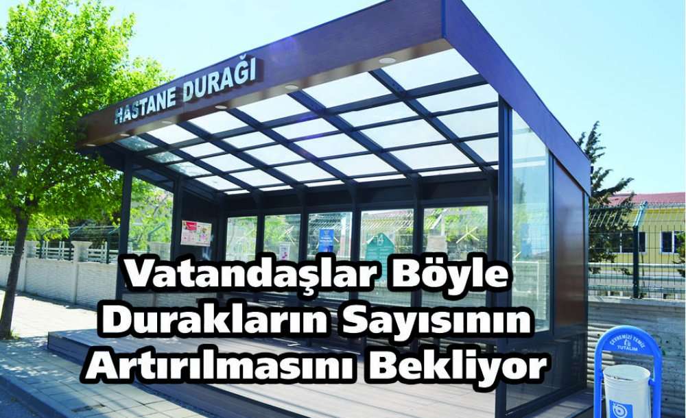 Vatandaşlar Böyle Durakların Sayısının Artırılmasını Bekliyor