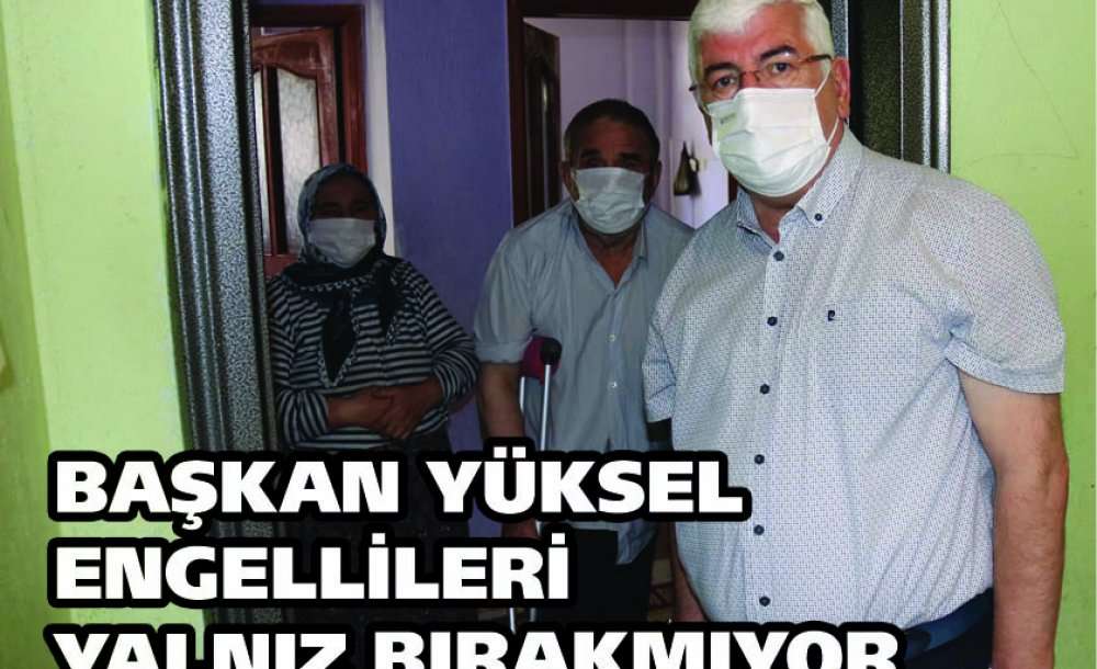 Başkan Yüksel Engellileri Yalnız Bırakmıyor
