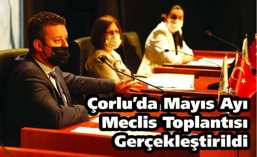 Çorlu'da Mayıs Ayı Meclis Toplantısı Gerçekleştirildi