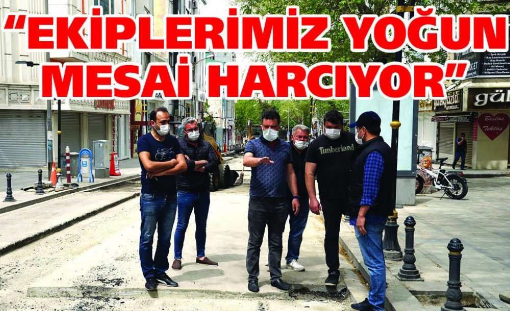 "ekiplerimiz Yoğun Mesai Harcıyor"