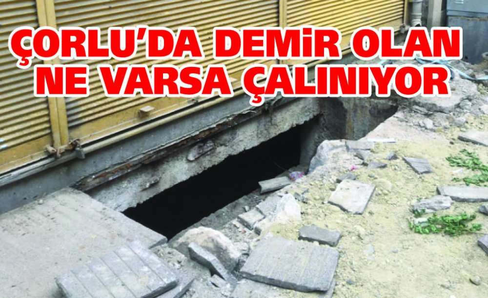 Çorlu'da Demir Olan Ne Varsa Çalınıyor