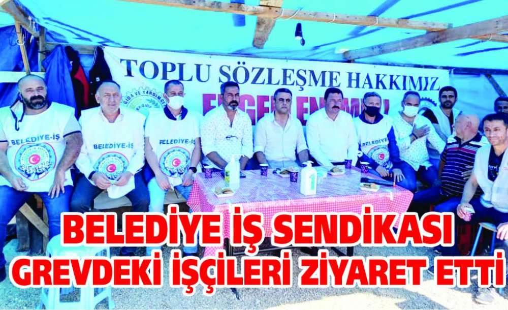 Belediye İş Sendikası Grevdeki İşçileri Ziyaret Etti