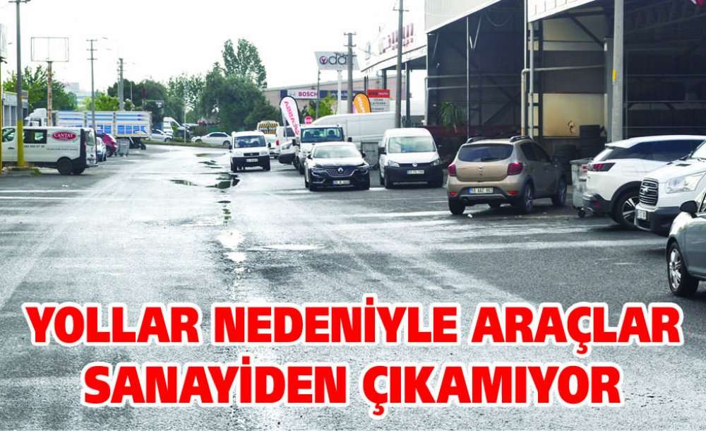 Yollar Nedeniyle Araçlar Sanayiden Çıkamıyor