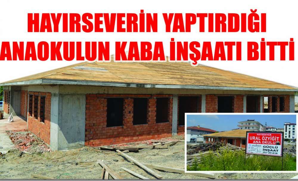 Hayırseverin Yaptırdığı Anaokulun Kaba İnşaatı Bitti