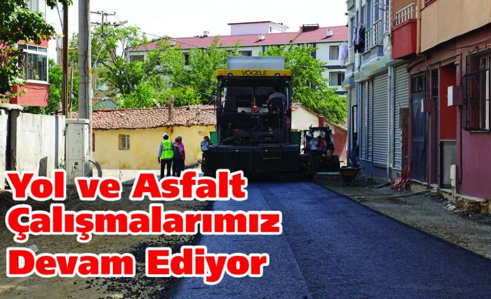 Yol Ve Asfalt Çalışmalarımız Devam Ediyor