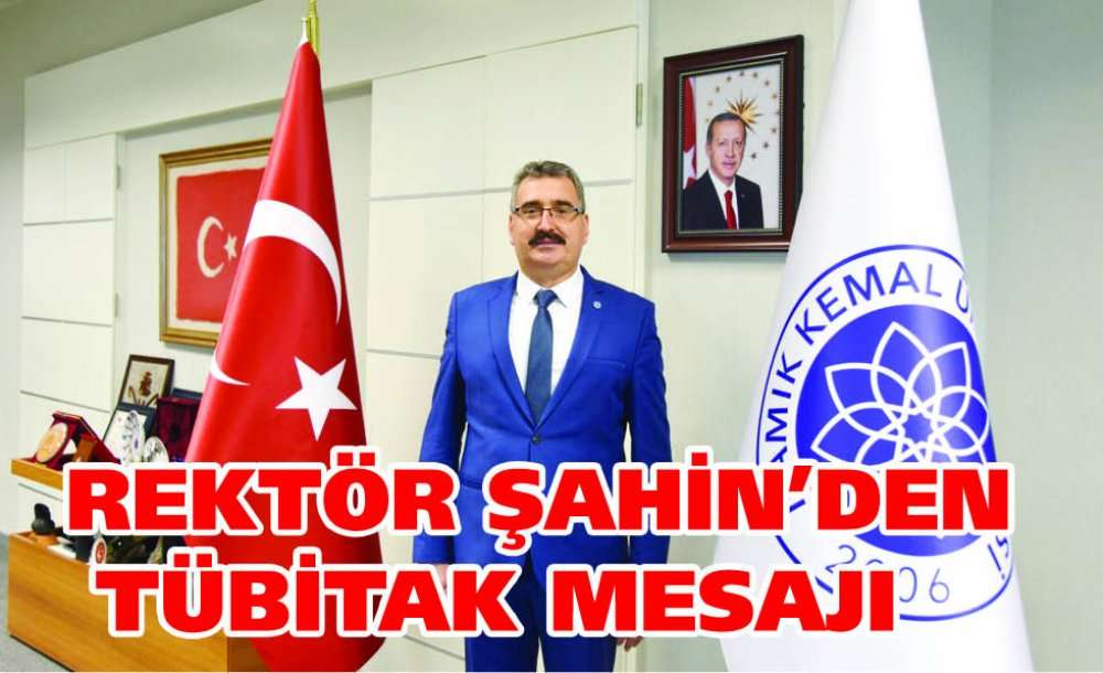 Rektör Şahin'den Tübitak Mesajı