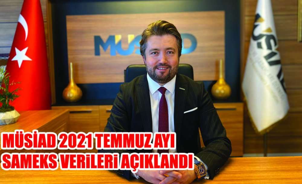 Müsiad 2021 Temmuz Ayı Sameks Verileri Açıklandı