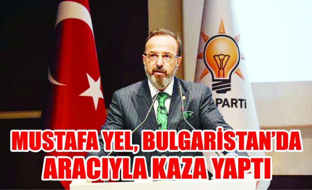 Mustafa Yel, Bulgaristan'da Aracıyla Kaza Yaptı