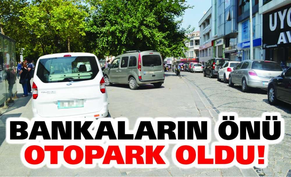 Bankaların Önü Otopark Oldu!