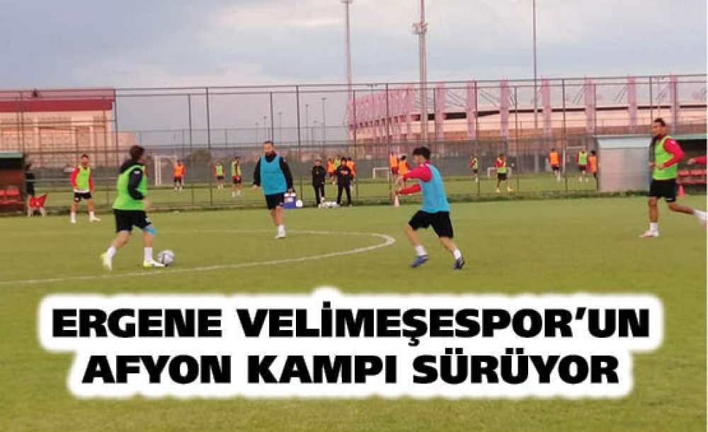 Ergene Velimeşespor'un Afyon Kampı Sürüyor 