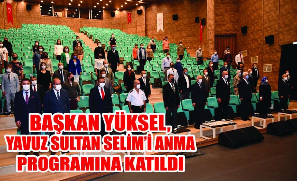 Başkan Yüksel, Yavuz Sultan Selim'i Anma Programına Katıldı