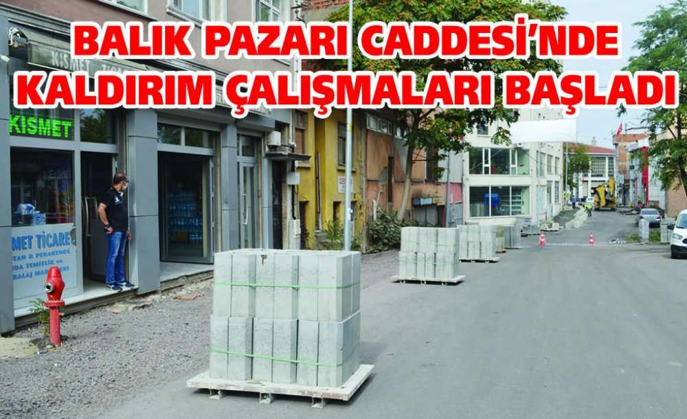 Balık Pazarı Caddesi'nde Kaldırım Çalışmaları Başladı 