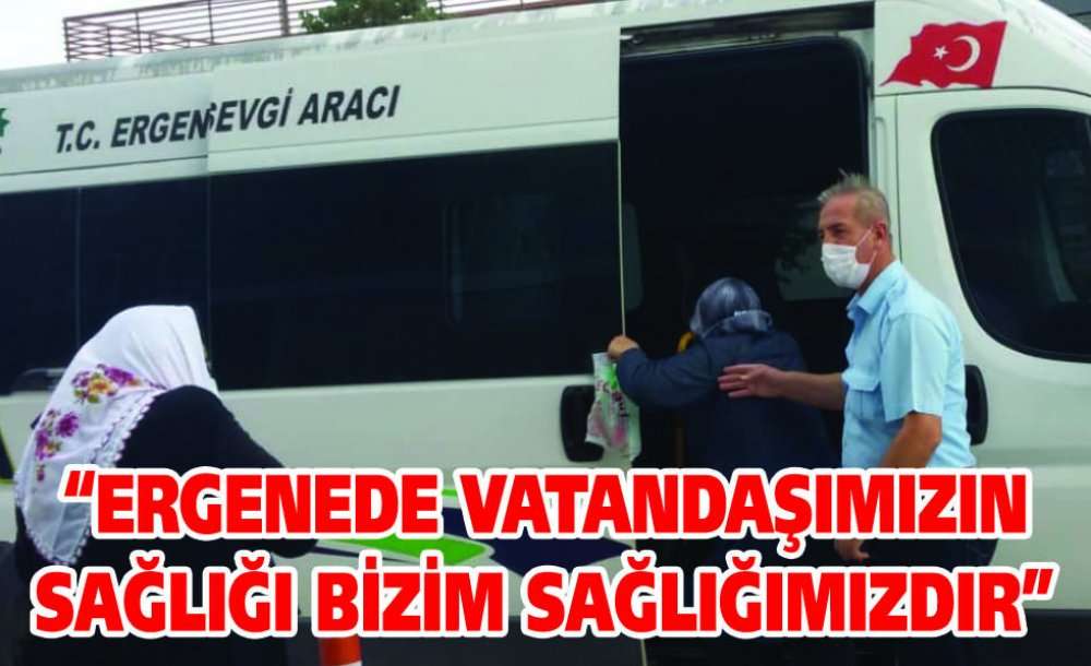 “Ergenede Vatandaşımızın Sağlığı Bizim Sağlığımızdır”