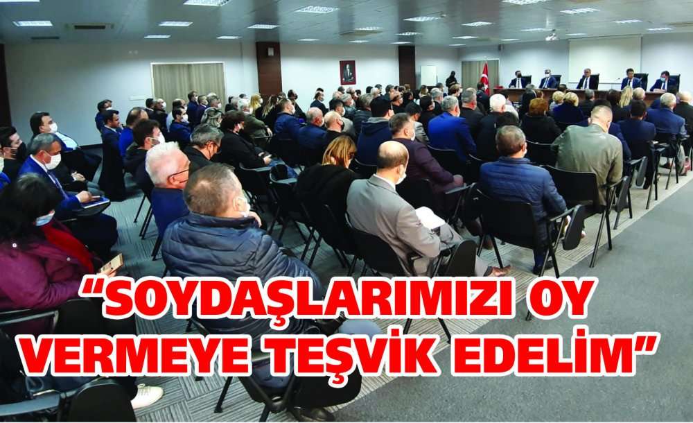 “Soydaşlarımızı Oy Vermeye Teşvik Edelim”