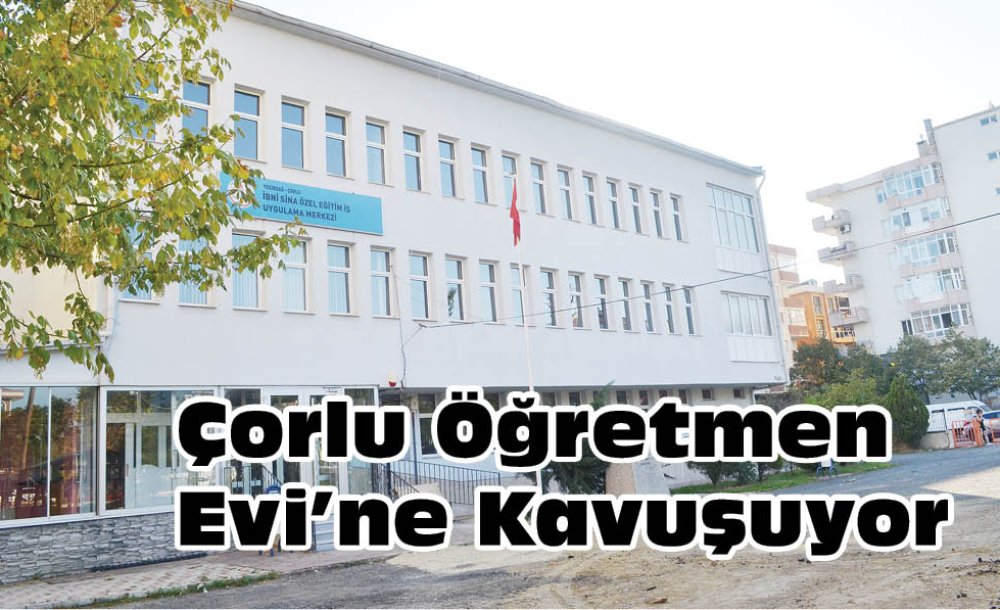 Çorlu Öğretmen Evi'ne Kavuşuyor