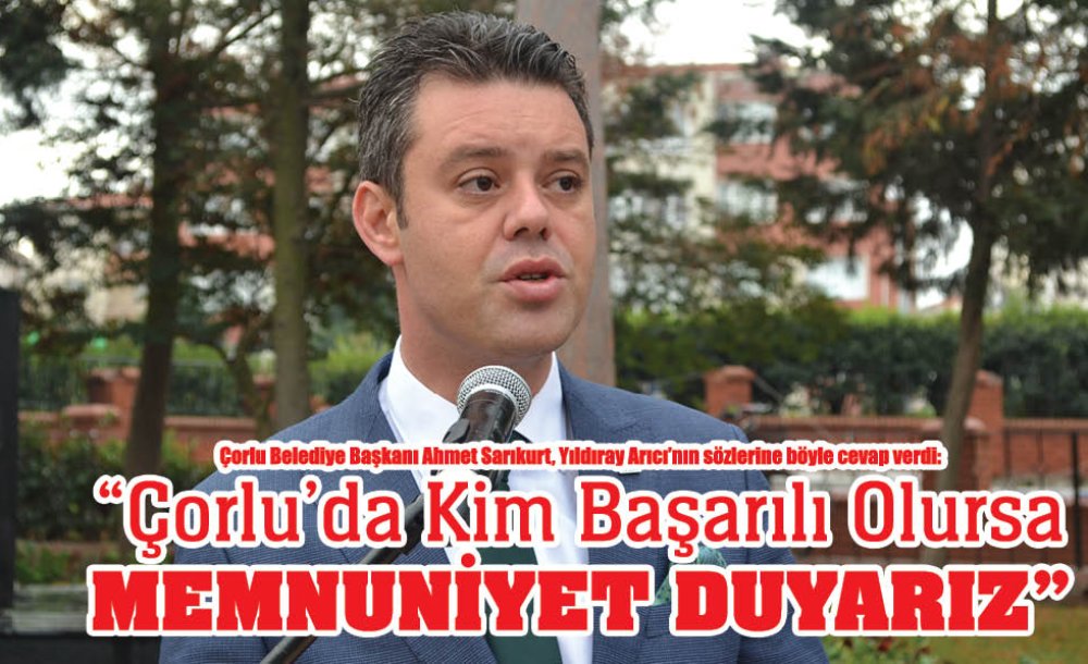 “Çorlu'da Kim Başarılı Olursa Memnuniyet Duyarız”