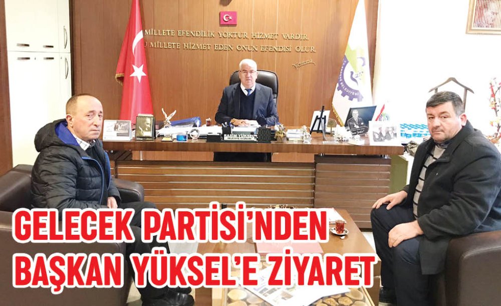 Gelecek Partisi'nden Başkan Yüksel'e Ziyaret