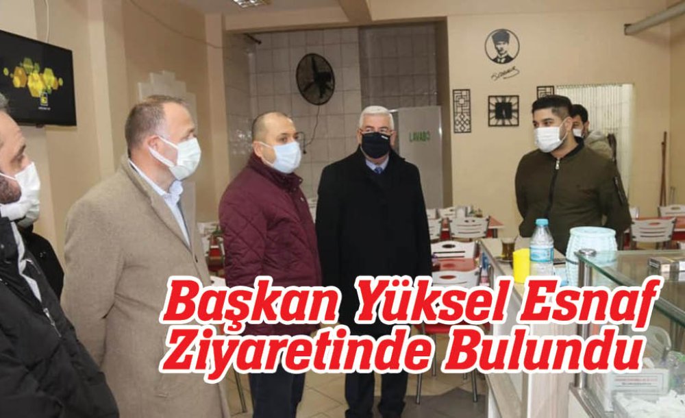 Başkan Yüksel Esnaf Ziyaretinde Bulundu 