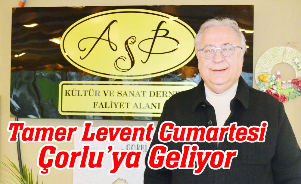 Tamer Levent Cumartesi Çorlu'ya Geliyor