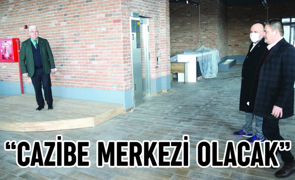 “Cazibe Merkezi Olacak”