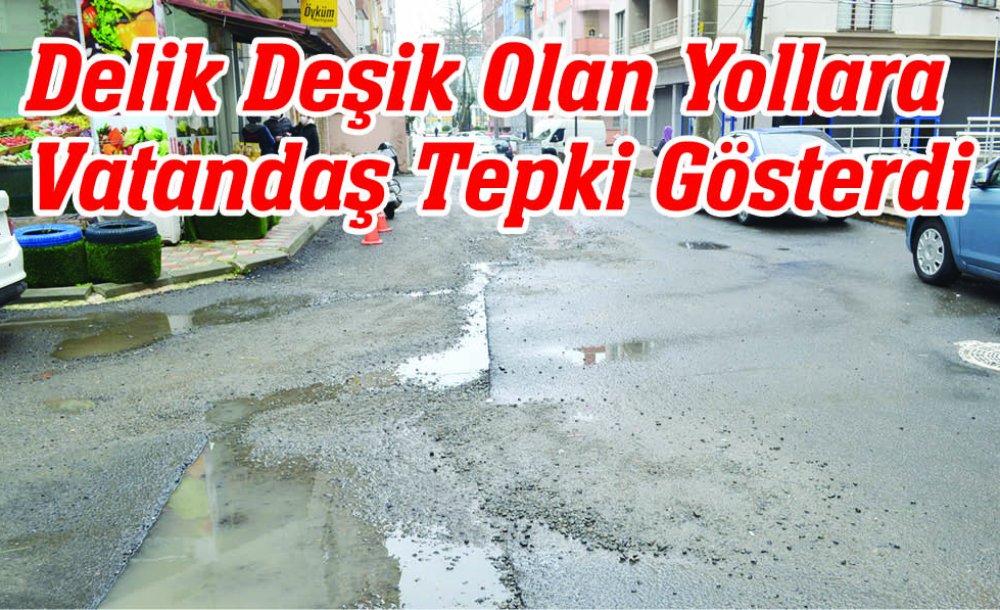 Delik Deşik Olan Yollara Vatandaş Tepki Gösterdi