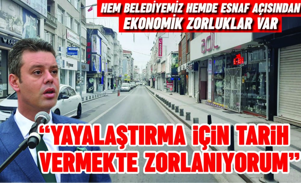  “Yayalaştırma İçin Tarih Vermekte Zorlanıyorum”