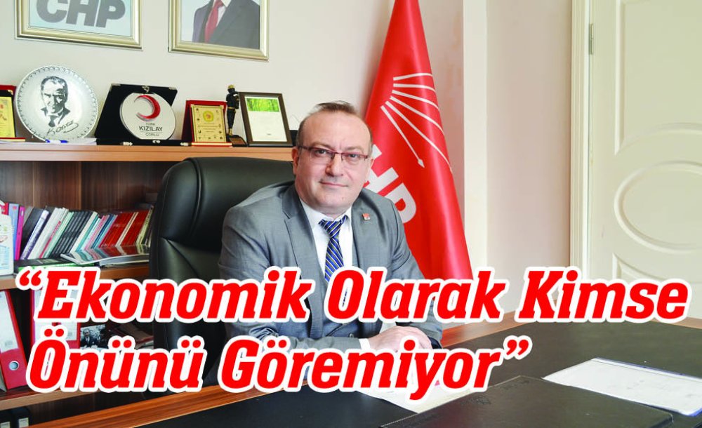  “Ekonomik Olarak Kimse Önünü Göremiyor”