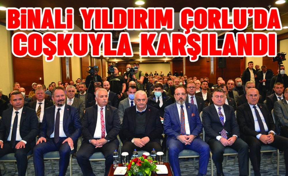 Binali Yıldırım Çorlu'da Coşkuyla Karşılandı 