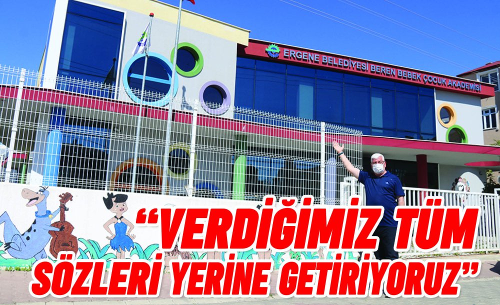  “Verdiğimiz Tüm Sözleri Yerine Getiriyoruz”