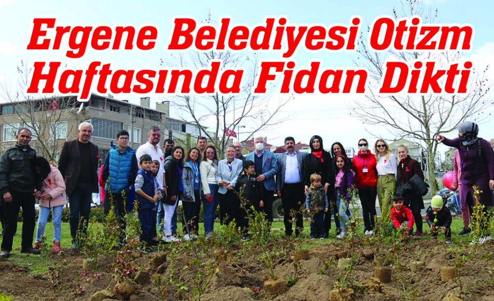 Ergene Belediyesi Otizm Haftasında Fidan Dikti