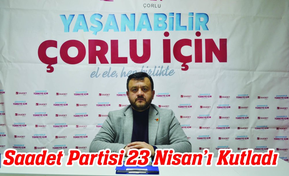 Saadet Partisi 23 Nisan'ı Kutladı 