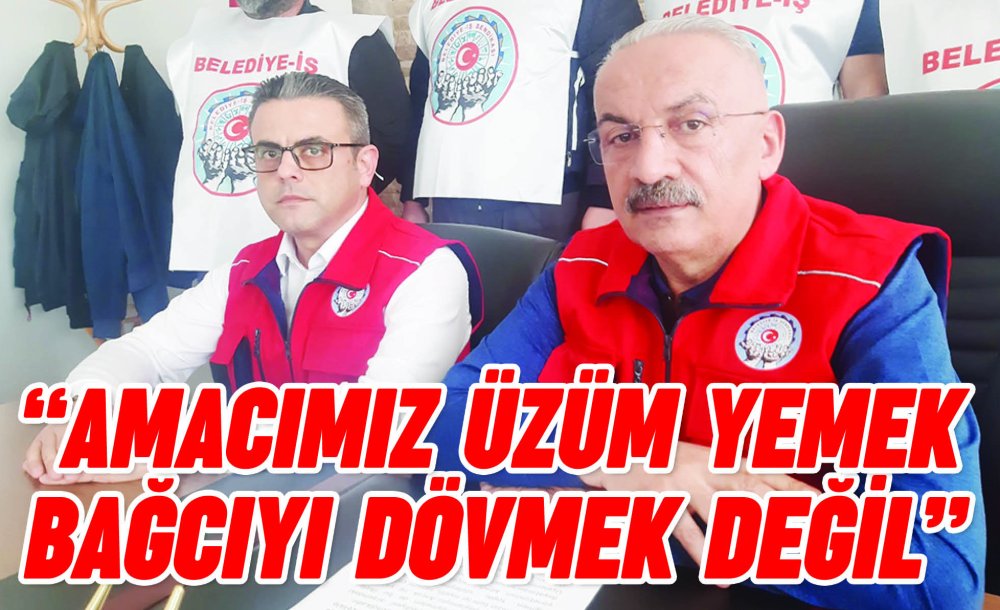  “Amacımız Üzüm Yemek Bağcıyı Dövmek Değil”
