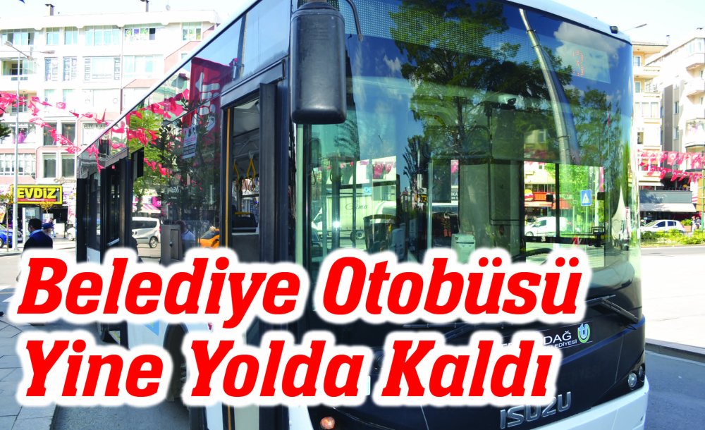 Belediye Otobüsü Yine Yolda Kaldı  