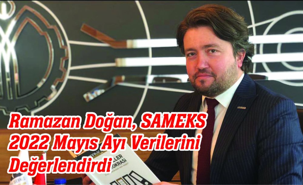 Ramazan Doğan, Sameks 2022 Mayıs Ayı Verilerini Değerlendirdi