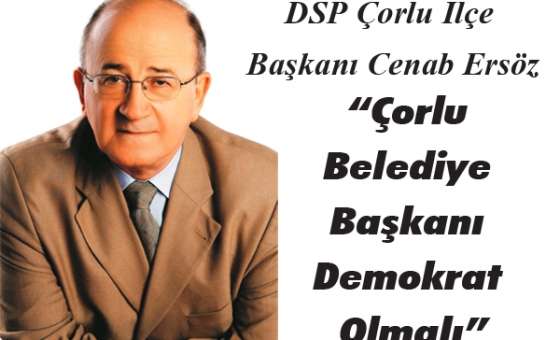 Dsp Çorlu İlçe Başkanı Cenab Ersöz: