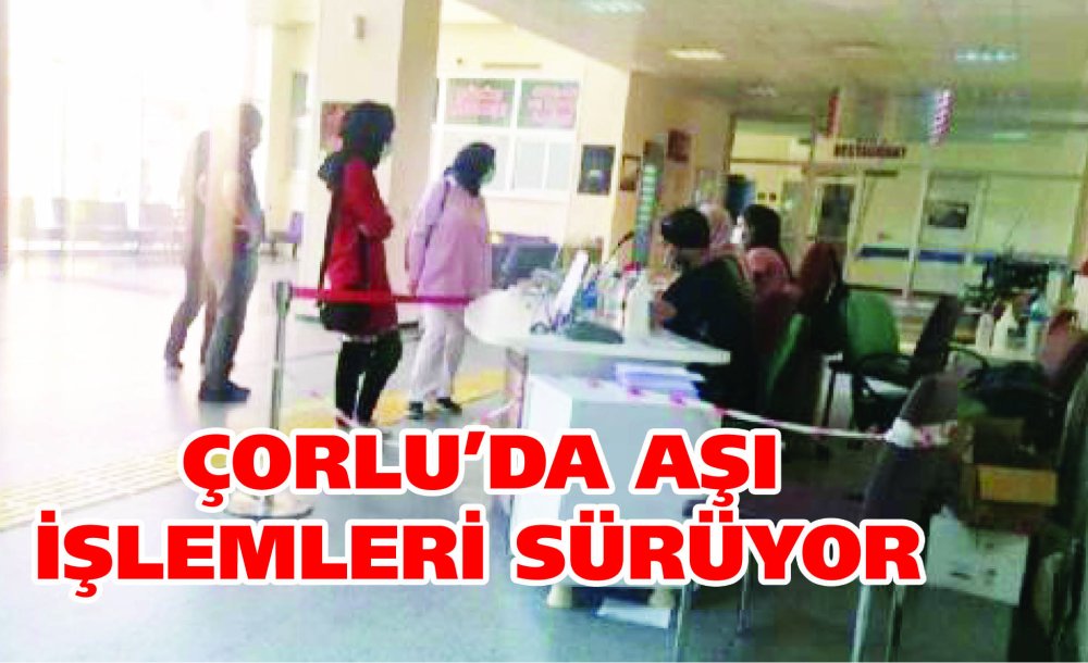 Çorlu'da Aşı İşlemleri Sürüyor