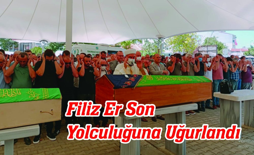 Filiz Er Son Yolculuğuna Uğurlandı