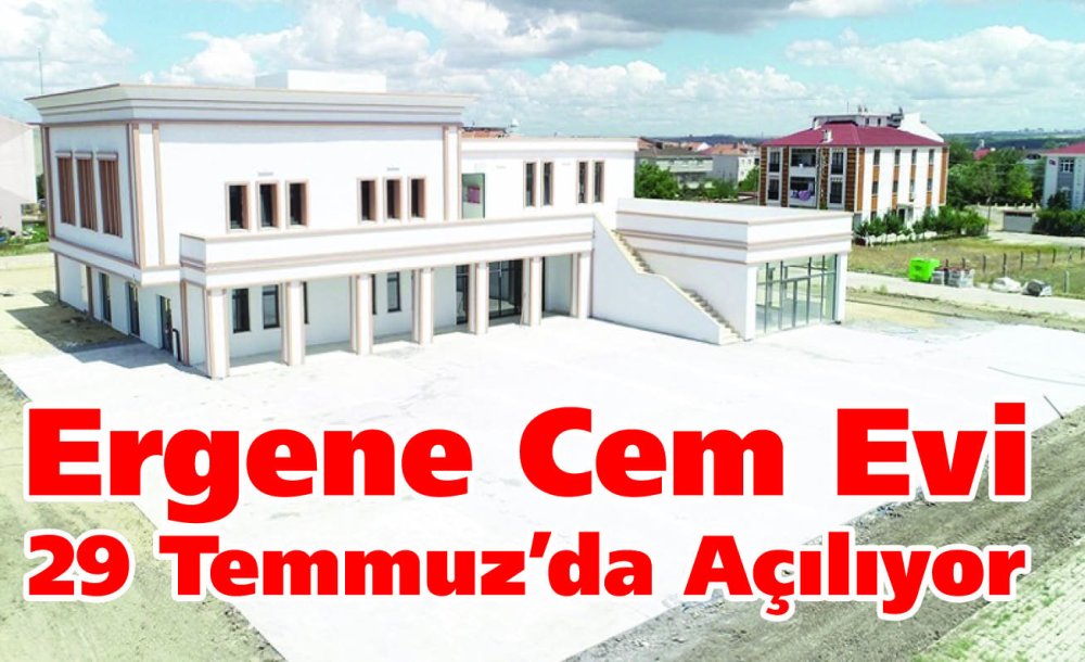 Ergene Cem Evi 29 Temmuz'da Açılıyor