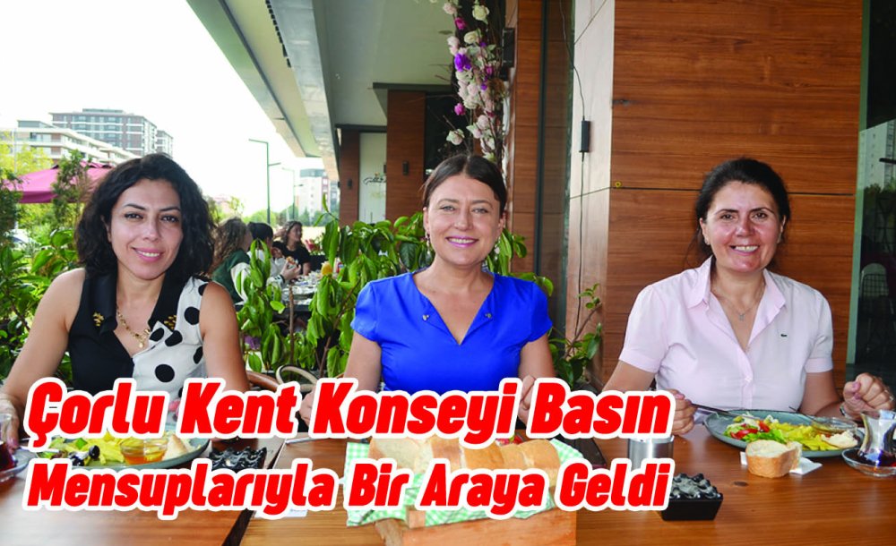 Çorlu Kent Konseyi Basın Mensuplarıyla Bir Araya Geldi