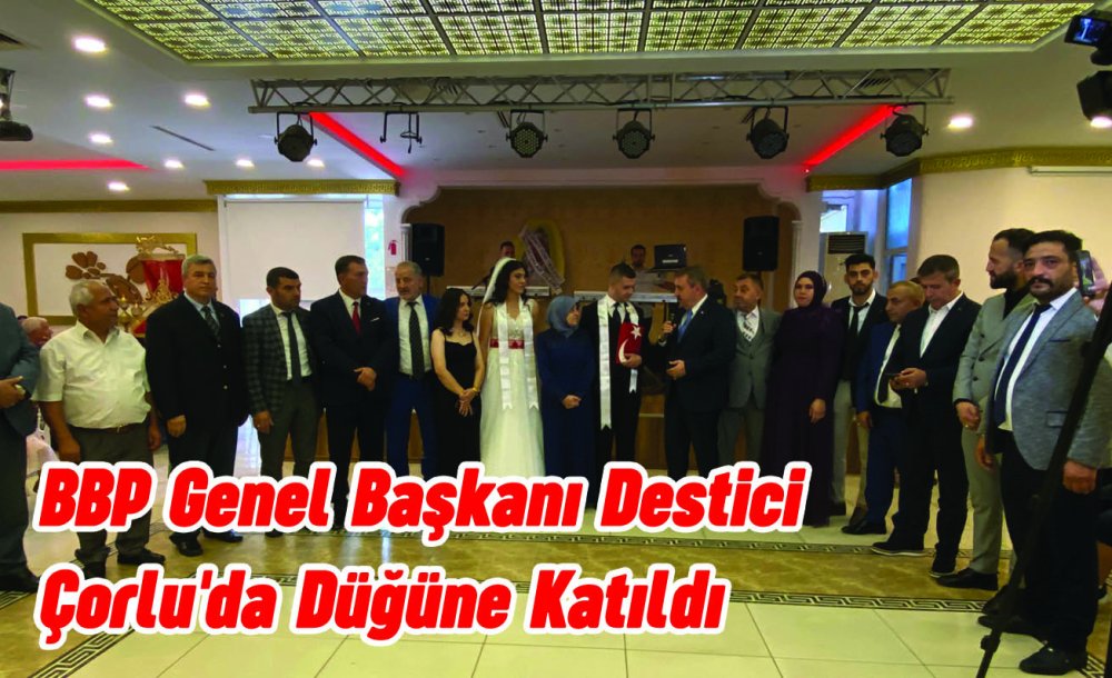 Bbp Genel Bakanı Destici Çorlu'da Düğünü Katıldı